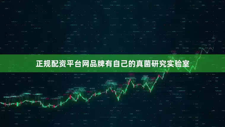 正规配资平台网品牌有自己的真菌研究实验室