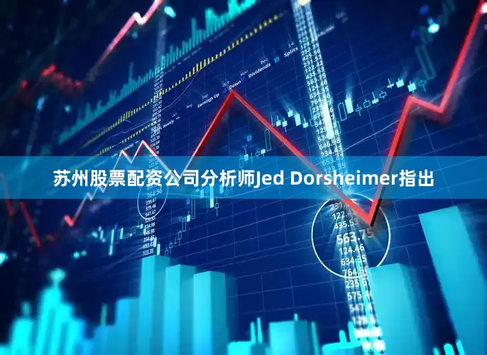 苏州股票配资公司分析师Jed Dorsheimer指出