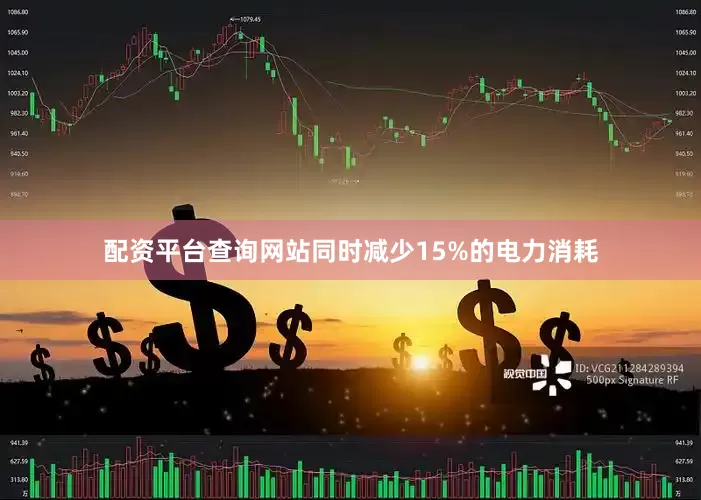 配资平台查询网站同时减少15%的电力消耗