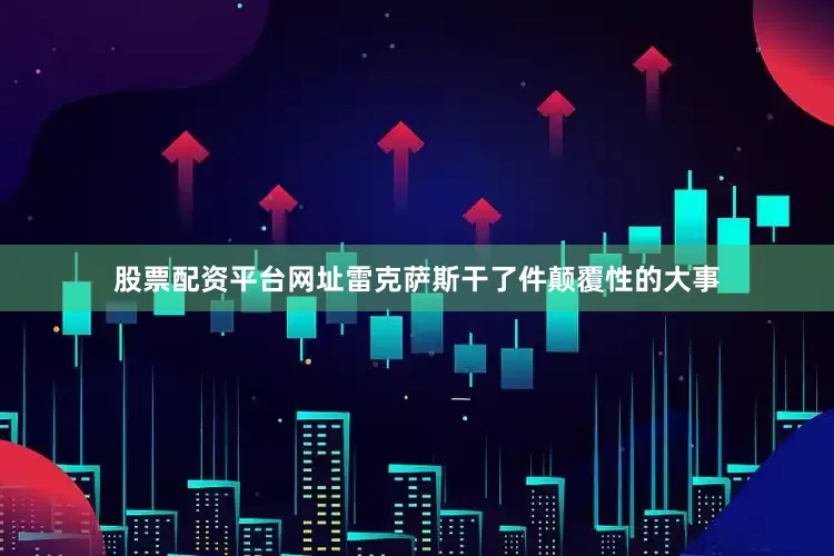 股票配资平台网址雷克萨斯干了件颠覆性的大事