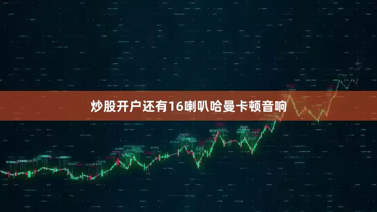 炒股开户还有16喇叭哈曼卡顿音响